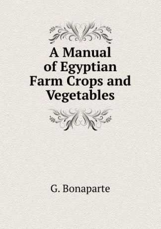 G. Bonaparte A Manual of Egyptian Farm Crops and Vegetables