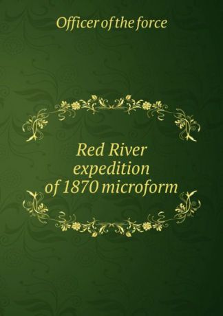 Officer of the force Red River expedition of 1870 microform