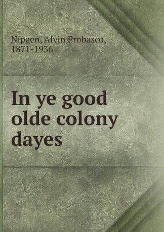 Alvin Probasco Nipgen In ye good olde colony dayes