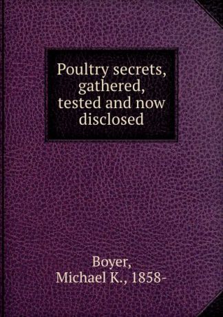 Michael K. Boyer Poultry secrets, gathered, tested and now disclosed