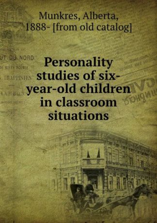 Alberta Munkres Personality studies of six-year-old children in classroom situations