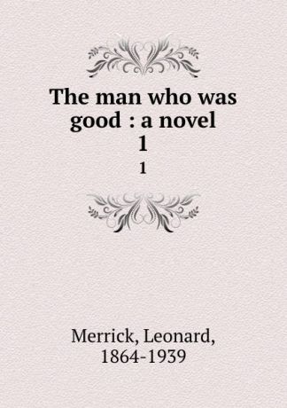 Leonard Merrick The man who was good : a novel. 1