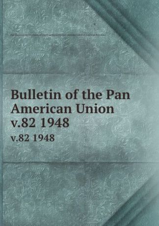 Bulletin of the Pan American Union. v.82 1948