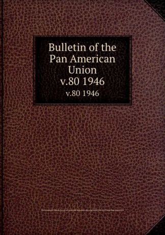 Bulletin of the Pan American Union. v.80 1946
