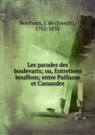 Joseph Berchoux Les parades des boulevarts; ou, Entretiens bouffons; entre Paillasse et Cassandre