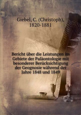 Christoph Giebel Bericht uber die Leistungen im Gebiete der Palaontologie mit besonderer Berucksichtigung der Geognosie wahrend der Jahre 1848 und 1849