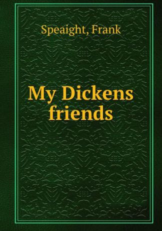 Frank Speaight My Dickens friends