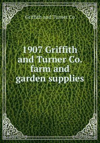 Griffith and Turner 1907 Griffith and Turner Co. farm and garden supplies