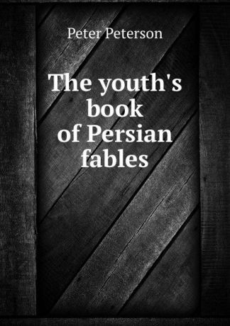 Peter Peterson The youth.s book of Persian fables