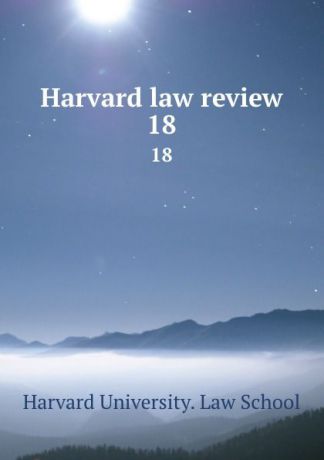 Harvard University. Law School Harvard law review. 18