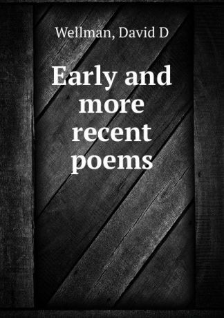 David D. Wellman Early and more recent poems