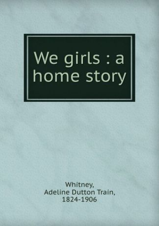 Adeline Dutton Train Whitney We girls : a home story