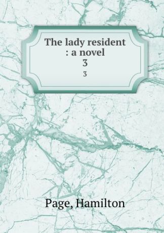 Hamilton Page The lady resident : a novel. 3