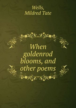 Mildred Tate Wells When goldenrod blooms, and other poems