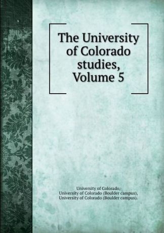 The University of Colorado studies, Volume 5