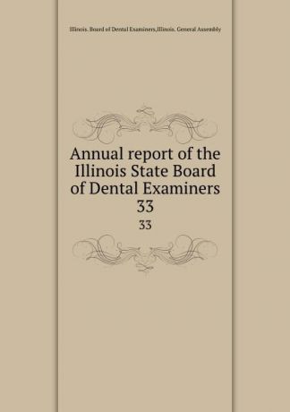 Illinois. Board of Dental Examiners Annual report of the Illinois State Board of Dental Examiners. 33