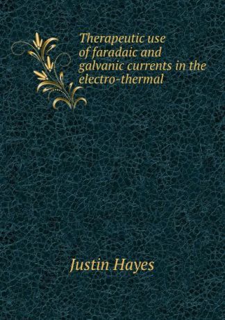 Justin Hayes Therapeutic use of faradaic and galvanic currents in the electro-thermal .
