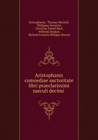 Thomas Mitchell Aristophanes Aristophanis comoediae auctoritate libri praeclarissimi saeculi decimi .