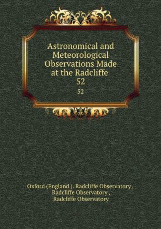 Oxford Radcliffe Observatory Astronomical and Meteorological Observations Made at the Radcliffe . 52