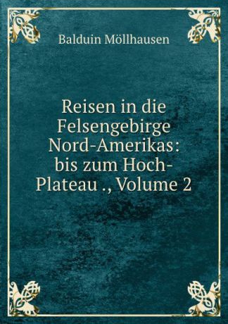Balduin Möllhausen Reisen in die Felsengebirge Nord-Amerikas: bis zum Hoch-Plateau ., Volume 2