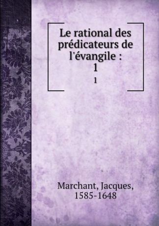 Jacques Marchant Le rational des predicateurs de l.evangile :. 1