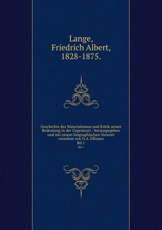 Friedrich Albert Lange Geschichte des Materialismus und Kritik seiner Bedeutung in der Gegenwart / herausgegeben und mit einem biographischen Vorwort versehen von O.A. Ellissen. Bd.1