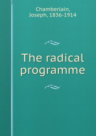 Joseph Chamberlain The radical programme