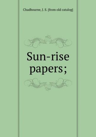 J.S. Chadbourne Sun-rise papers;