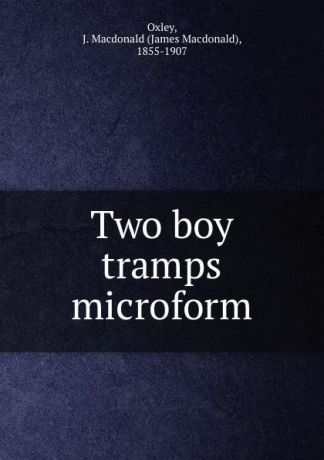 James Macdonald Oxley Two boy tramps microform