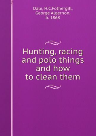H.C. Dale Hunting, racing and polo things and how to clean them