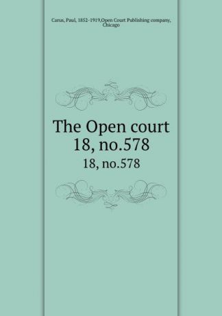 Paul Carus The Open court. 18, no.578