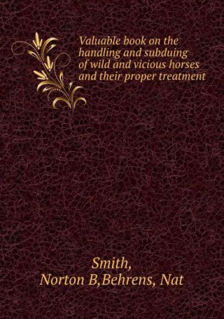 Norton B. Smith Valuable book on the handling and subduing of wild and vicious horses and their proper treatment