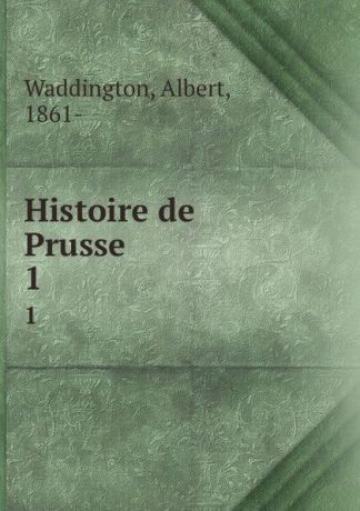 Albert Waddington Histoire de Prusse. 1