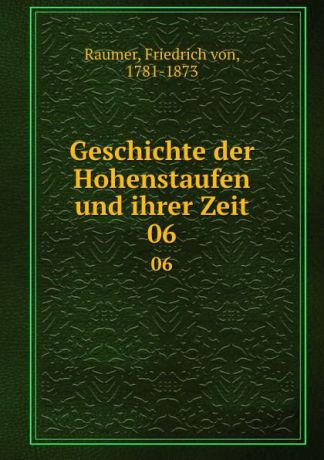 Friedrich von Raumer Geschichte der Hohenstaufen und ihrer Zeit. 06