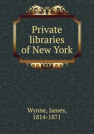 James Wynne Private libraries of New York