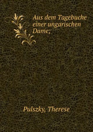 Therese Pulszky Aus dem Tagebuche einer ungarischen Dame;