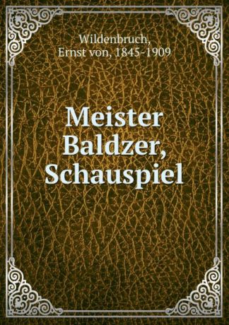 Ernst von Wildenbruch Meister Baldzer, Schauspiel