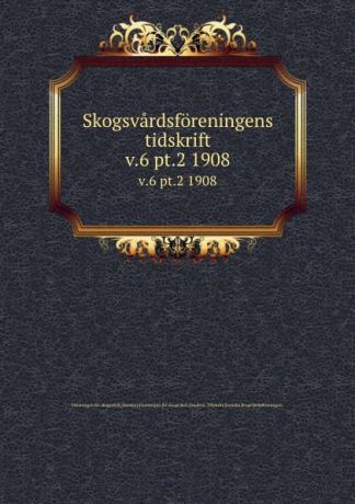 Sweden Skogsvardsforeningens tidskrift. v.6 pt.2 1908