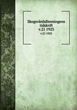 Sweden Skogsvardsforeningens tidskrift. v.21 1923