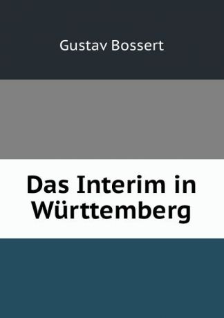 Gustav Bossert Das Interim in Wurttemberg