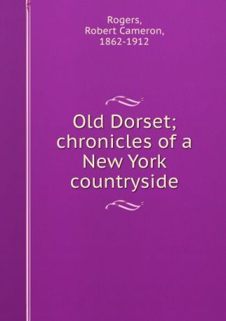 Robert Cameron Rogers Old Dorset; chronicles of a New York countryside