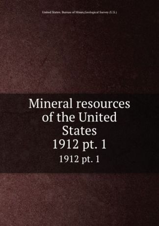 Mineral resources of the United States. 1912 pt. 1