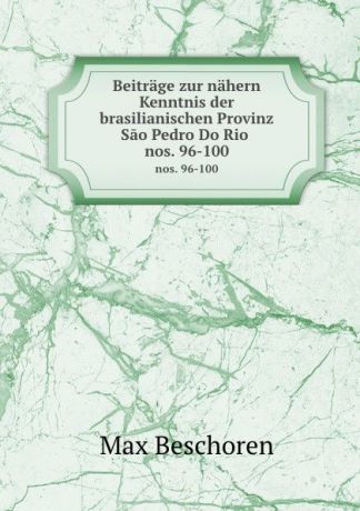 Max Beschoren Beitrage zur nahern Kenntnis der brasilianischen Provinz Sao Pedro Do Rio . nos. 96-100