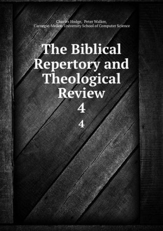 Charles Hodge The Biblical Repertory and Theological Review. 4