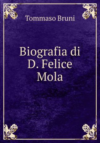 Tommaso Bruni Biografia di D. Felice Mola