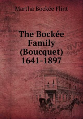 Martha Bockée Flint The Bockee Family (Boucquet) 1641-1897
