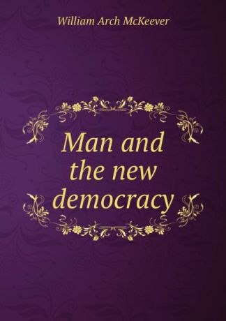 William Arch McKeever Man and the new democracy