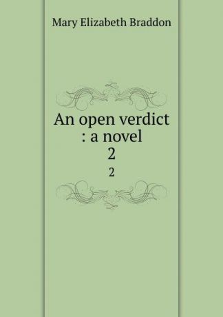 M. E. Braddon An open verdict : a novel. 2