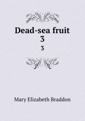M. E. Braddon Dead-sea fruit. 3