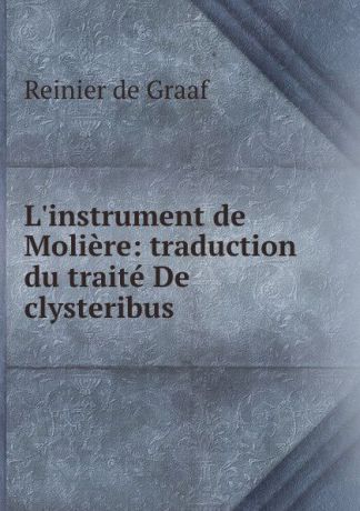 Reinier de Graaf L.instrument de Moliere: traduction du traite De clysteribus